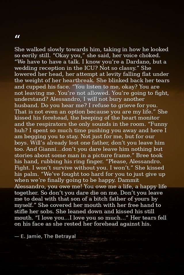 She walked slowly towards him, taking in how he looked so eerily still. “Okay you,” she said, her voice choked. “We have — E. Jamie, The Betrayal
