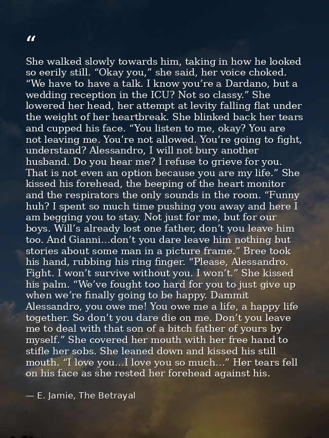 She walked slowly towards him, taking in how he looked so eerily still. “Okay you,” she said, her voice choked. “We have — E. Jamie, The Betrayal