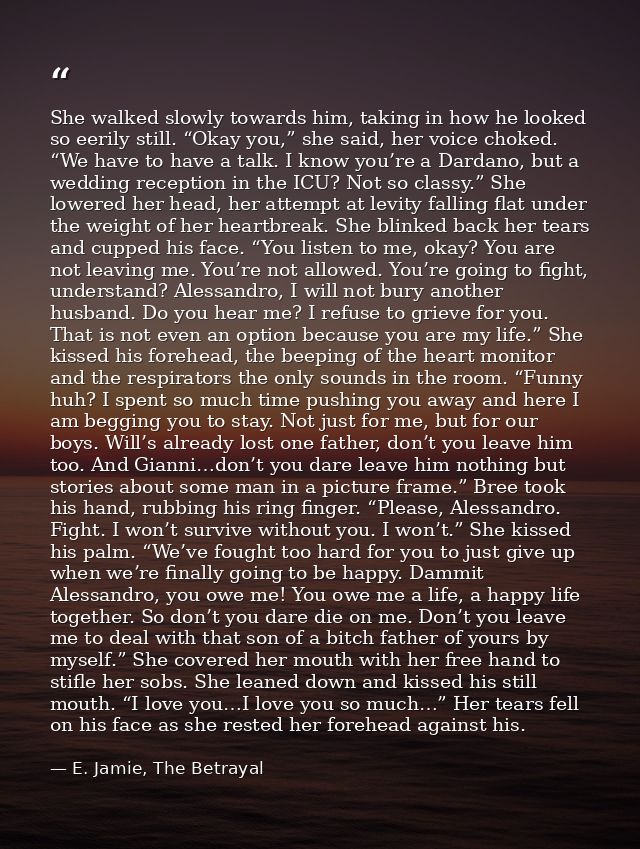 She walked slowly towards him, taking in how he looked so eerily still. “Okay you,” she said, her voice choked. “We have — E. Jamie, The Betrayal