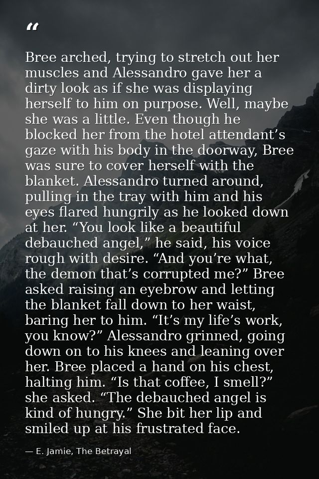 Bree arched, trying to stretch out her muscles and Alessandro gave her a dirty look as if she was displaying herself to  — E. Jamie, The Betrayal