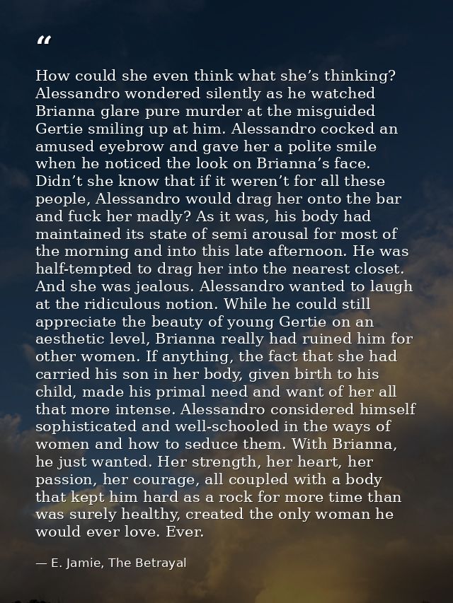 How could she even think what she’s thinking? Alessandro wondered silently as he watched Brianna glare pure murder at th — E. Jamie, The Betrayal