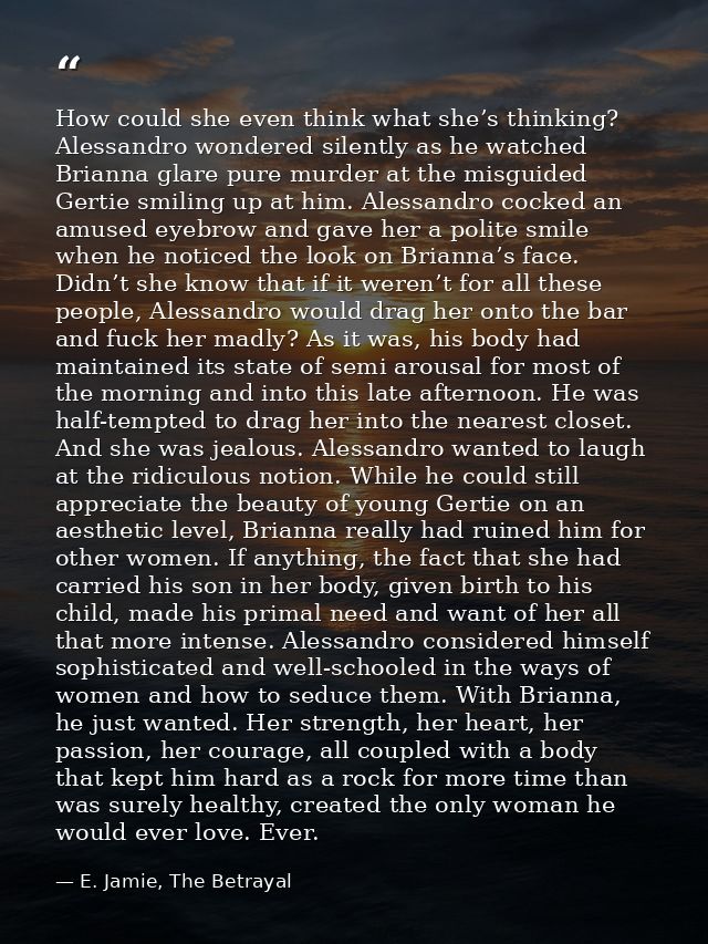 How could she even think what she’s thinking? Alessandro wondered silently as he watched Brianna glare pure murder at th — E. Jamie, The Betrayal