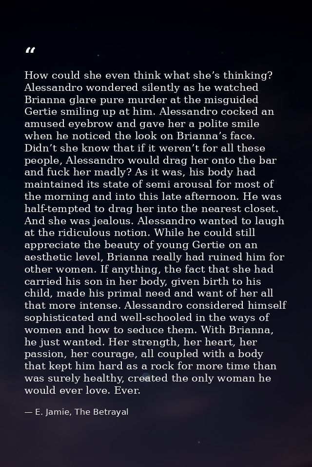 How could she even think what she’s thinking? Alessandro wondered silently as he watched Brianna glare pure murder at th — E. Jamie, The Betrayal