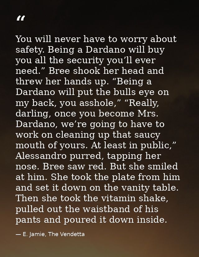 You will never have to worry about safety. Being a Dardano will buy you all the security you’ll ever need.” Bree shook h — E. Jamie, The Vendetta