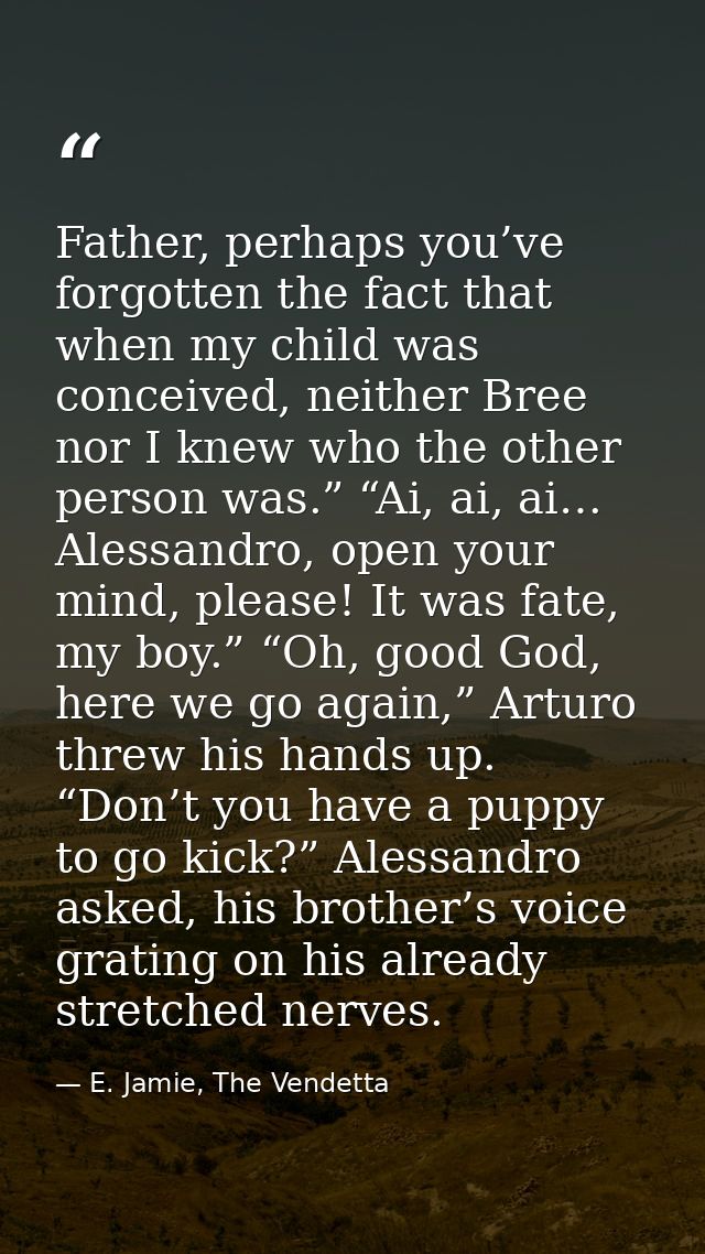 Father, perhaps you’ve forgotten the fact that when my child was conceived, neither Bree nor I knew who the other person — E. Jamie, The Vendetta