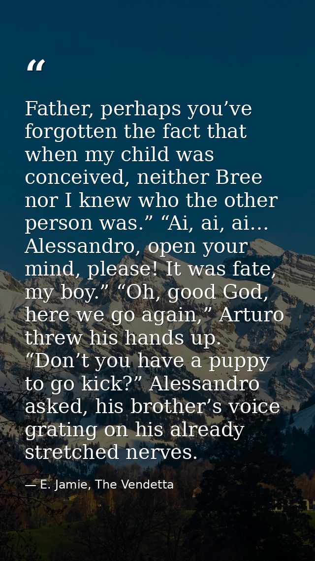 Father, perhaps you’ve forgotten the fact that when my child was conceived, neither Bree nor I knew who the other person — E. Jamie, The Vendetta