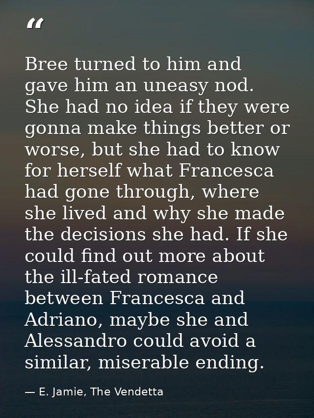 Bree turned to him and gave him an uneasy nod. She had no idea if they were gonna make things better or worse, but she h — E. Jamie, The Vendetta