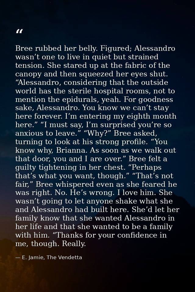 Bree rubbed her belly. Figured; Alessandro wasn’t one to live in quiet but strained tension. She stared up at the fabric — E. Jamie, The Vendetta