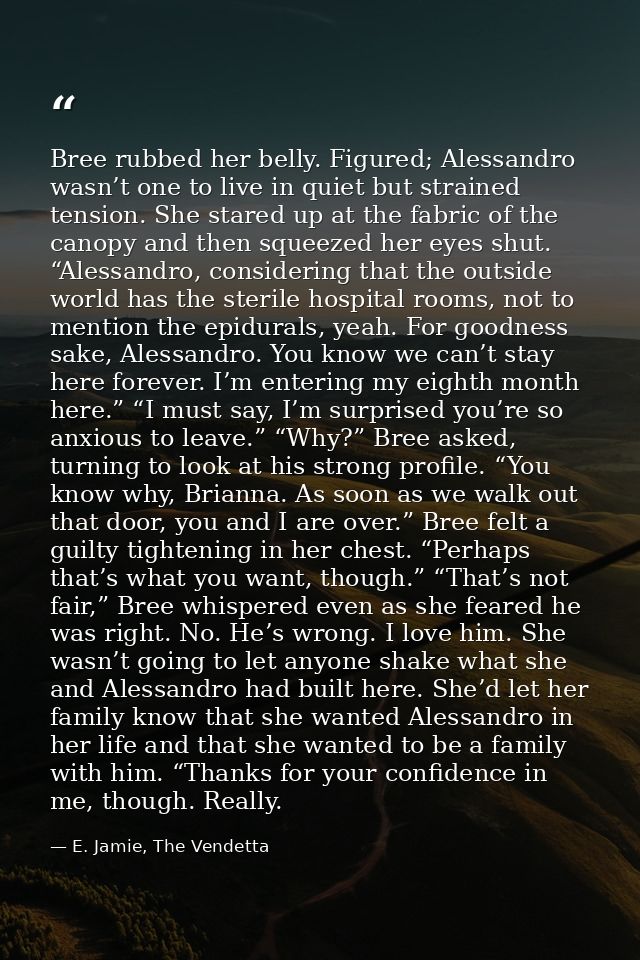 Bree rubbed her belly. Figured; Alessandro wasn’t one to live in quiet but strained tension. She stared up at the fabric — E. Jamie, The Vendetta