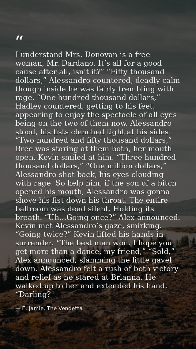 I understand Mrs. Donovan is a free woman, Mr. Dardano. It’s all for a good cause after all, isn’t it?” “Fifty thousand  — E. Jamie, The Vendetta