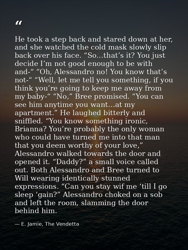 He took a step back and stared down at her, and she watched the cold mask slowly slip back over his face. “So…that’s it? — E. Jamie, The Vendetta
