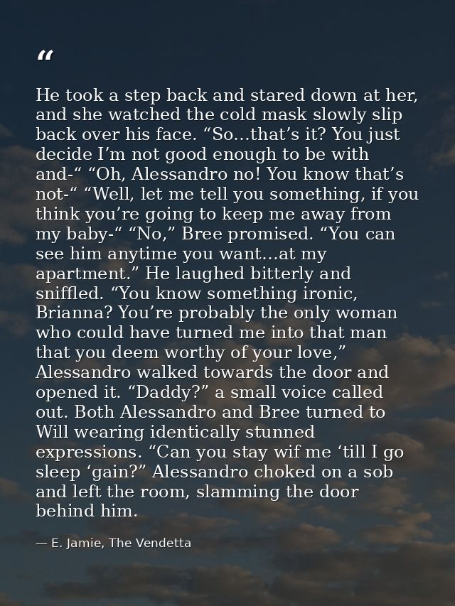 He took a step back and stared down at her, and she watched the cold mask slowly slip back over his face. “So…that’s it? — E. Jamie, The Vendetta