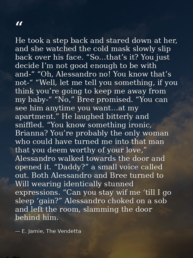 He took a step back and stared down at her, and she watched the cold mask slowly slip back over his face. “So…that’s it? — E. Jamie, The Vendetta