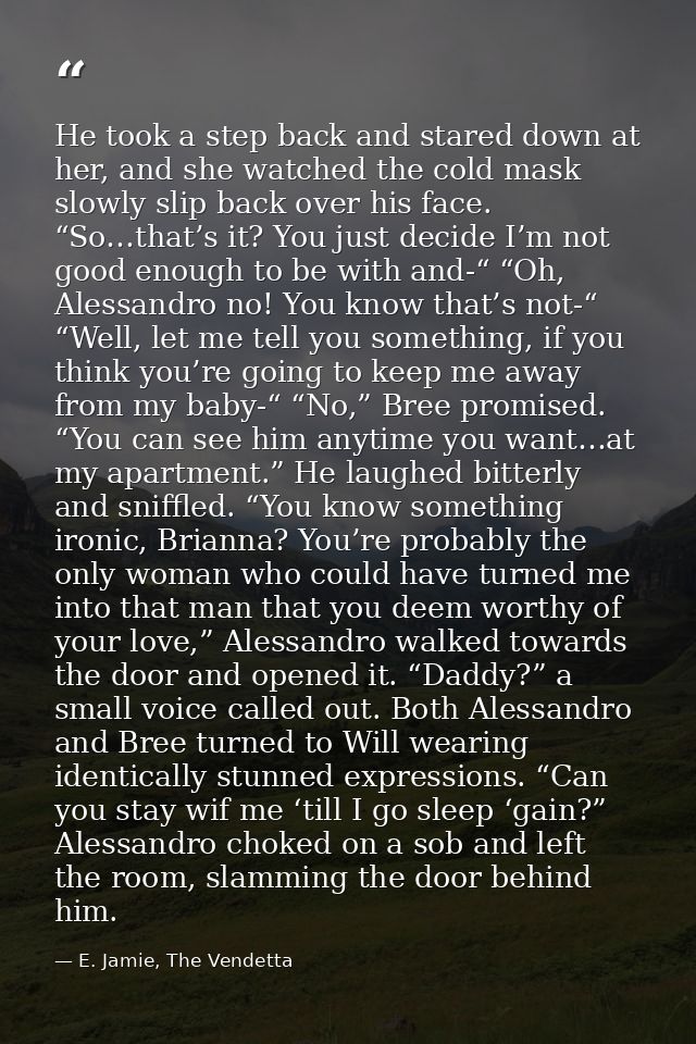 He took a step back and stared down at her, and she watched the cold mask slowly slip back over his face. “So…that’s it? — E. Jamie, The Vendetta