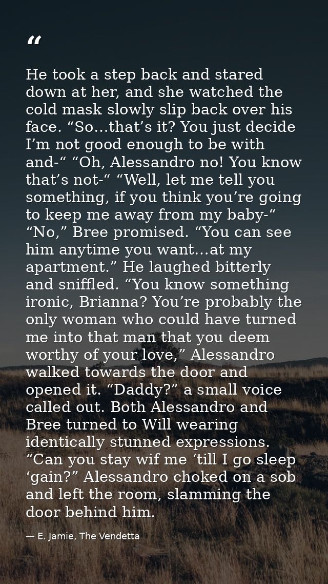 He took a step back and stared down at her, and she watched the cold mask slowly slip back over his face. “So…that’s it? — E. Jamie, The Vendetta