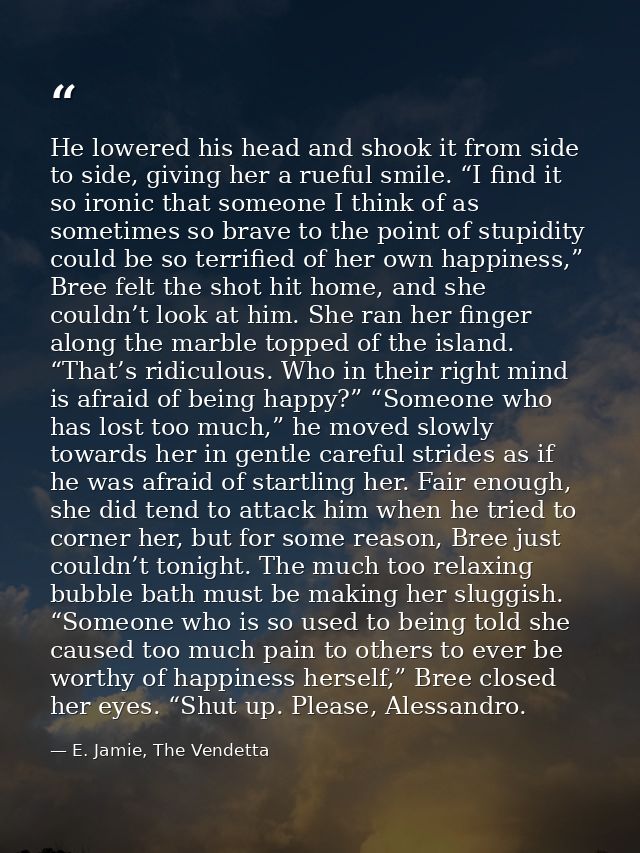 He lowered his head and shook it from side to side, giving her a rueful smile. “I find it so ironic that someone I think — E. Jamie, The Vendetta