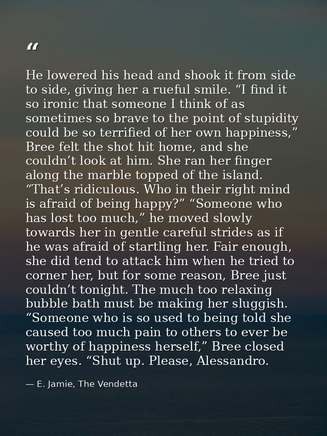 He lowered his head and shook it from side to side, giving her a rueful smile. “I find it so ironic that someone I think — E. Jamie, The Vendetta