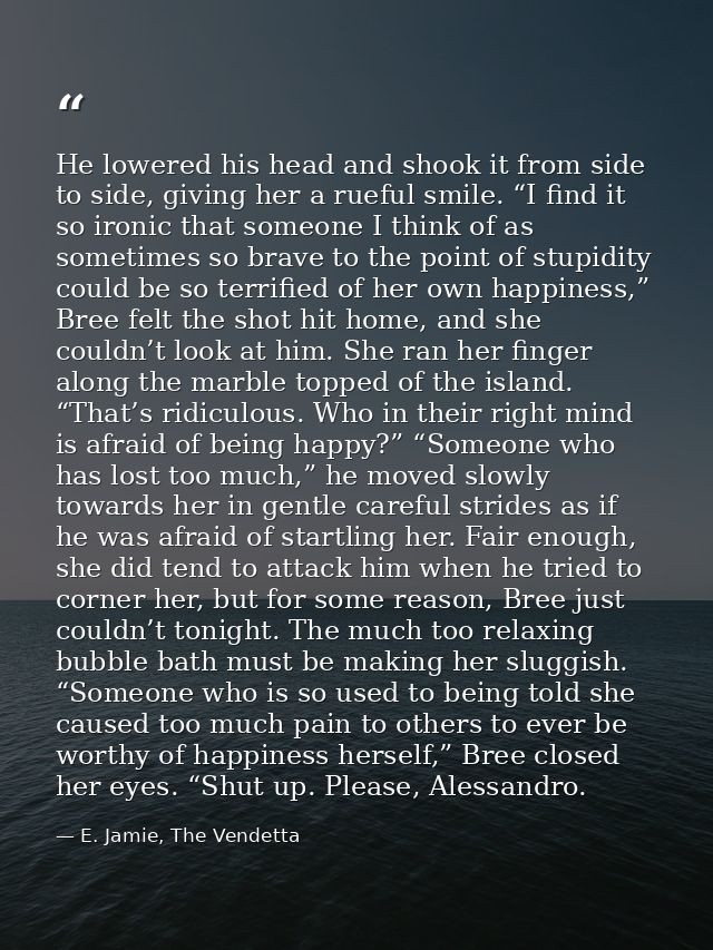 He lowered his head and shook it from side to side, giving her a rueful smile. “I find it so ironic that someone I think — E. Jamie, The Vendetta