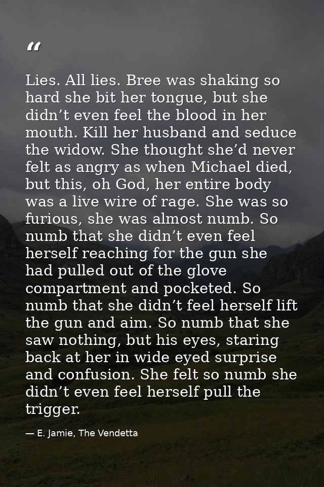 Lies. All lies. Bree was shaking so hard she bit her tongue, but she didn’t even feel the blood in her mouth. Kill her h — E. Jamie, The Vendetta