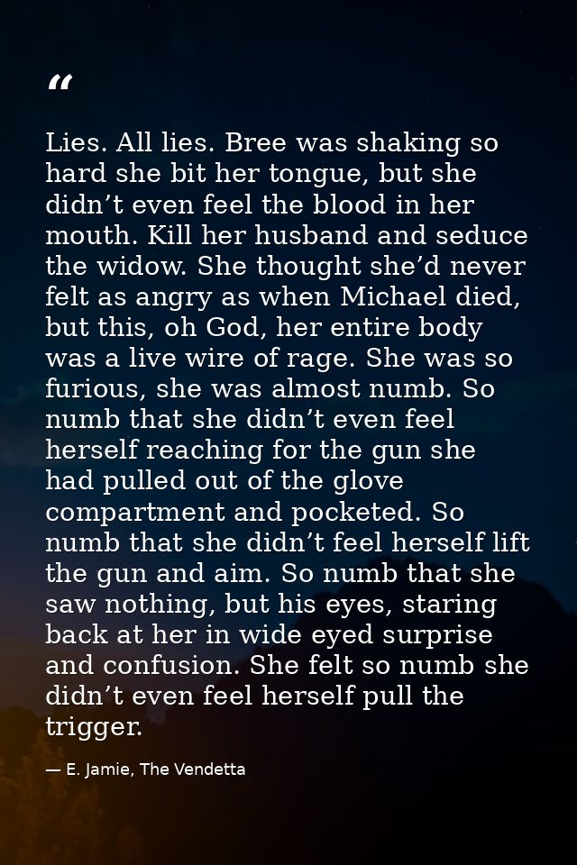 Lies. All lies. Bree was shaking so hard she bit her tongue, but she didn’t even feel the blood in her mouth. Kill her h — E. Jamie, The Vendetta