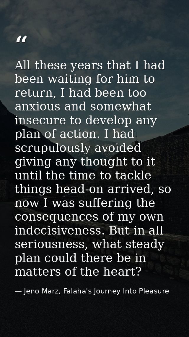 All these years that I had been waiting for him to return, I had been too anxious and somewhat insecure to develop any p — Jeno Marz, Falaha's Journey Into Pleasure