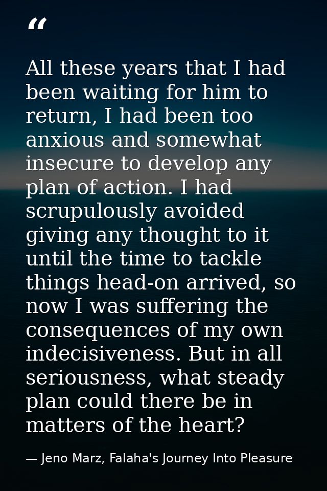 All these years that I had been waiting for him to return, I had been too anxious and somewhat insecure to develop any p — Jeno Marz, Falaha's Journey Into Pleasure