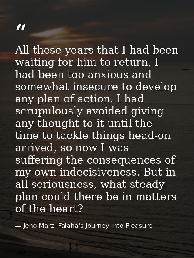 All these years that I had been waiting for him to return, I had been too anxious and somewhat insecure to develop any p — Jeno Marz, Falaha's Journey Into Pleasure