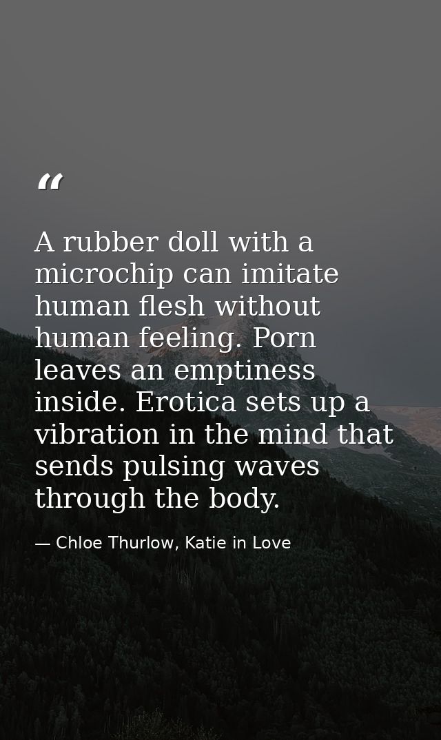 A rubber doll with a microchip can imitate human flesh without human feeling. Porn leaves an emptiness inside. Erotica s — Chloe Thurlow, Katie in Love
