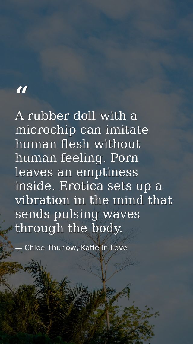 A rubber doll with a microchip can imitate human flesh without human feeling. Porn leaves an emptiness inside. Erotica s — Chloe Thurlow, Katie in Love
