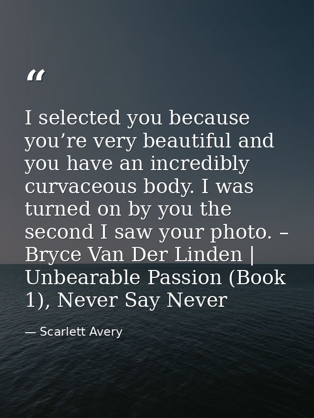 I selected you because you’re very beautiful and you have an incredibly curvaceous body. I was turned on by you the seco — Scarlett Avery