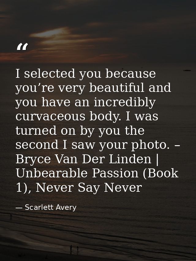 I selected you because you’re very beautiful and you have an incredibly curvaceous body. I was turned on by you the seco — Scarlett Avery