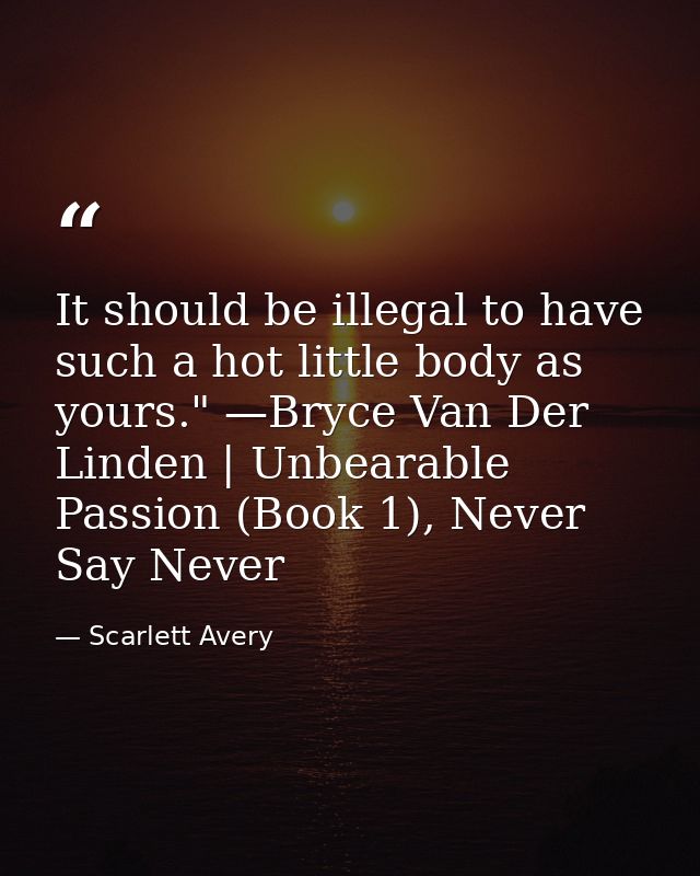It should be illegal to have such a hot little body as yours." —Bryce Van Der Linden | Unbearable Passion (Book 1), Neve — Scarlett Avery