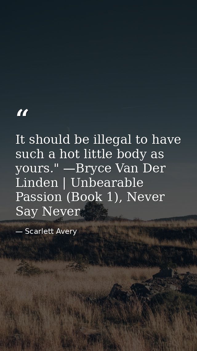 It should be illegal to have such a hot little body as yours." —Bryce Van Der Linden | Unbearable Passion (Book 1), Neve — Scarlett Avery