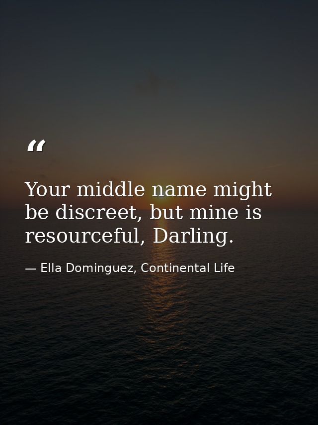 Your middle name might be discreet, but mine is resourceful, Darling. — Ella Dominguez, Continental Life