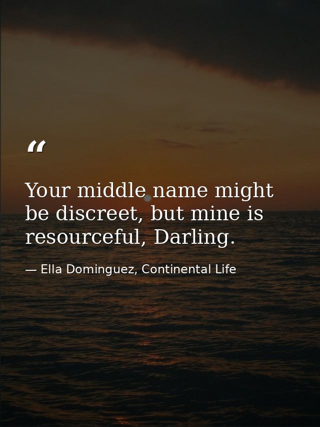 Your middle name might be discreet, but mine is resourceful, Darling. — Ella Dominguez, Continental Life