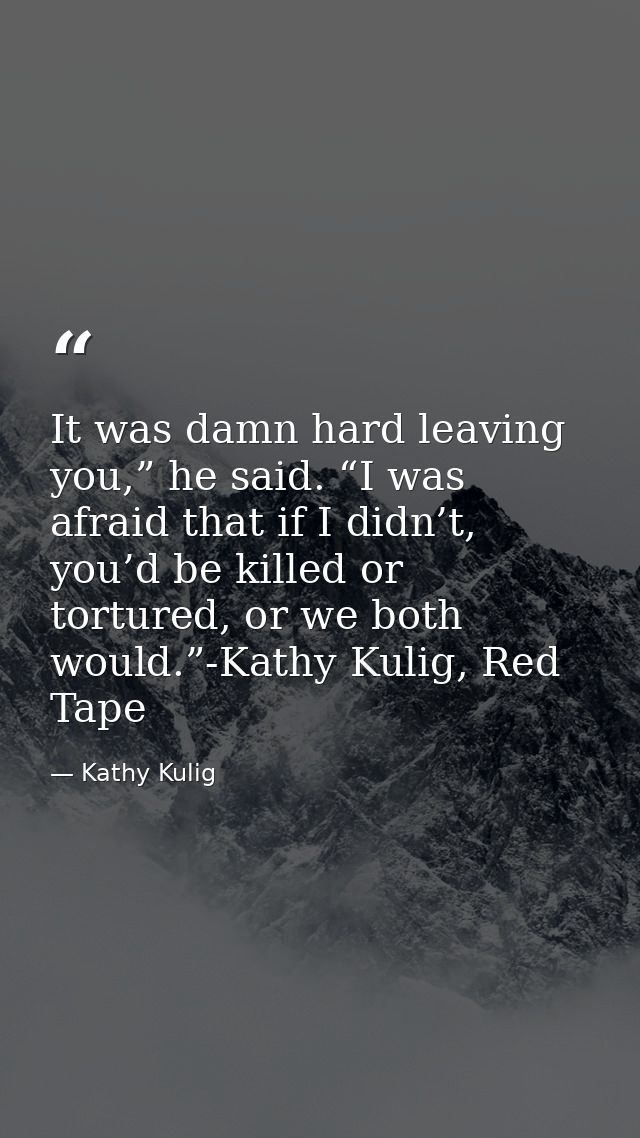 It was damn hard leaving you,” he said. “I was afraid that if I didn’t, you’d be killed or tortured, or we both would.”- — Kathy Kulig