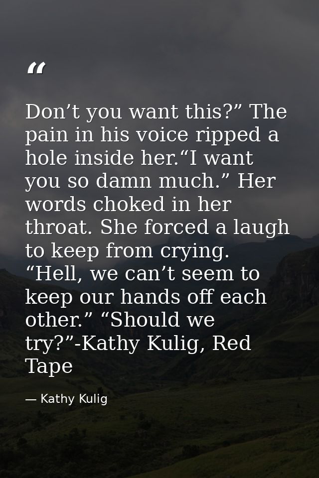 Don’t you want this?” The pain in his voice ripped a hole inside her.“I want you so damn much.” Her words choked in her  — Kathy Kulig