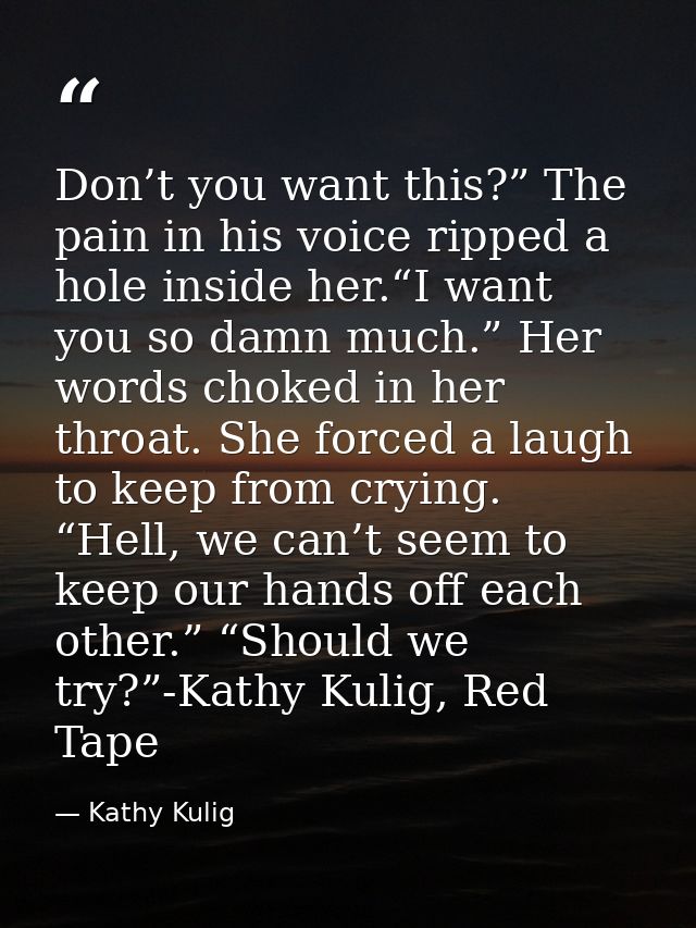 Don’t you want this?” The pain in his voice ripped a hole inside her.“I want you so damn much.” Her words choked in her  — Kathy Kulig