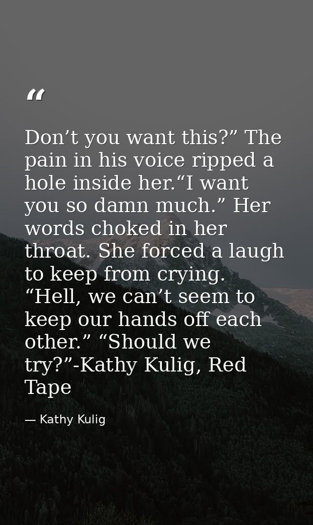 Don’t you want this?” The pain in his voice ripped a hole inside her.“I want you so damn much.” Her words choked in her  — Kathy Kulig