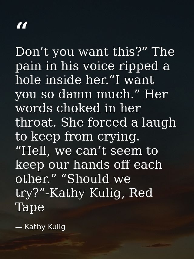 Don’t you want this?” The pain in his voice ripped a hole inside her.“I want you so damn much.” Her words choked in her  — Kathy Kulig