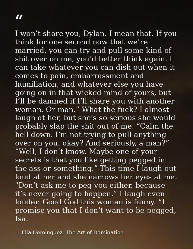 I won’t share you, Dylan. I mean that. If you think for one second now that we’re married, you can try and pull some kin — Ella Dominguez, The Art of Domination