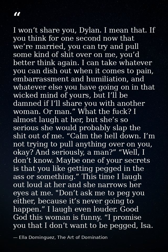 I won’t share you, Dylan. I mean that. If you think for one second now that we’re married, you can try and pull some kin — Ella Dominguez, The Art of Domination