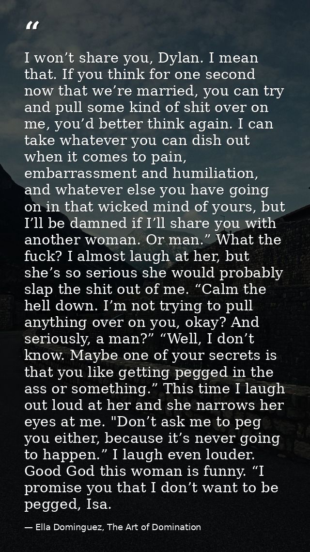 I won’t share you, Dylan. I mean that. If you think for one second now that we’re married, you can try and pull some kin — Ella Dominguez, The Art of Domination