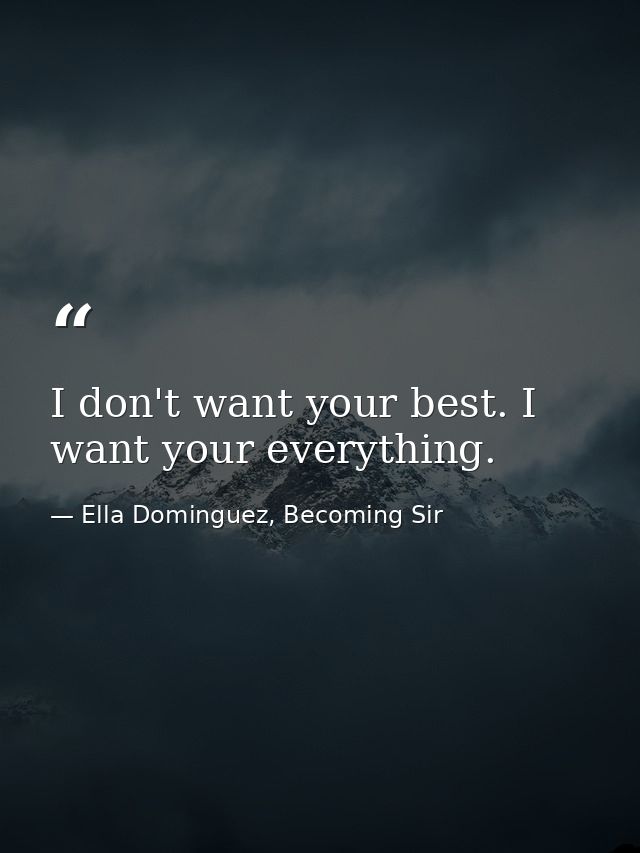 I don't want your best. I want your everything. — Ella Dominguez, Becoming Sir