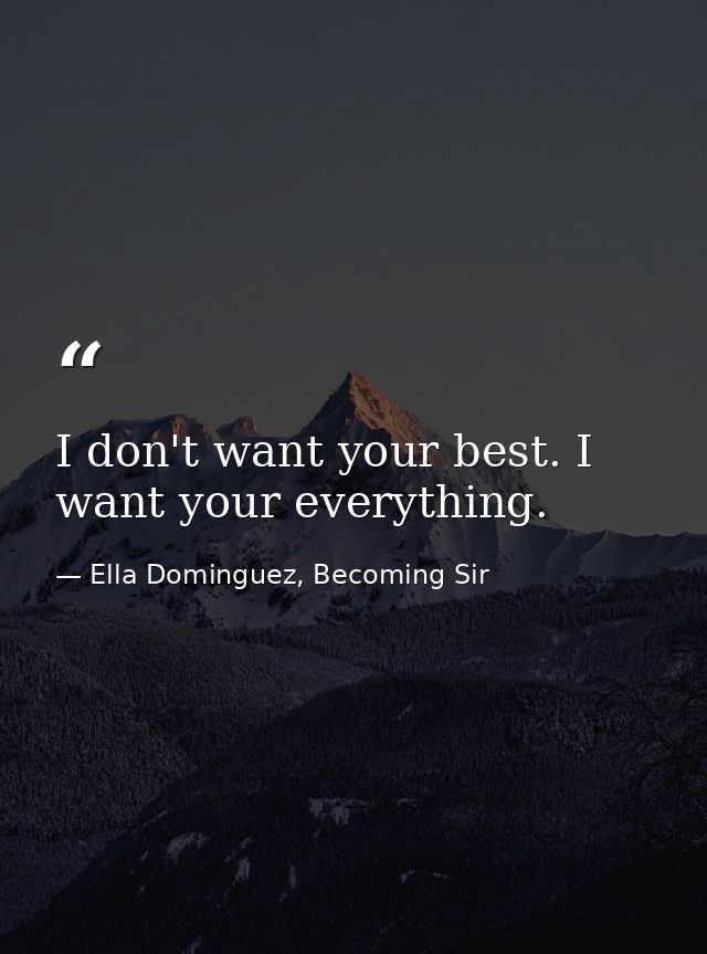 I don't want your best. I want your everything. — Ella Dominguez, Becoming Sir