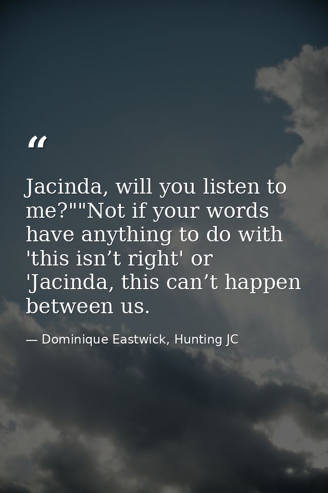 Jacinda, will you listen to me?""Not if your words have anything to do with 'this isn’t right' or 'Jacinda, this can’t h — Dominique Eastwick, Hunting JC