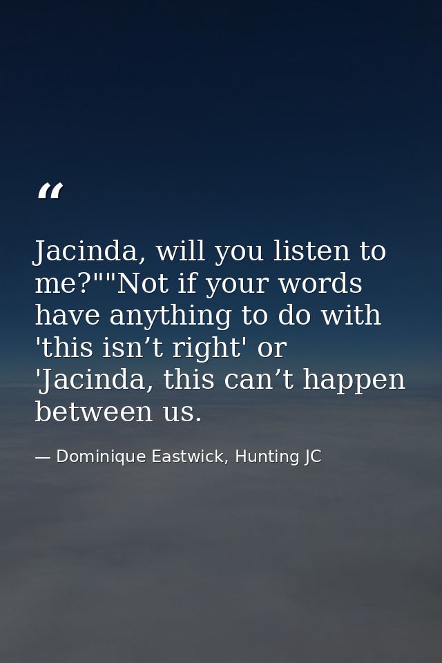 Jacinda, will you listen to me?""Not if your words have anything to do with 'this isn’t right' or 'Jacinda, this can’t h — Dominique Eastwick, Hunting JC