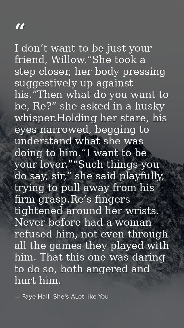 I don’t want to be just your friend, Willow.”She took a step closer, her body pressing suggestively up against his.“Then — Faye Hall, She's ALot like You