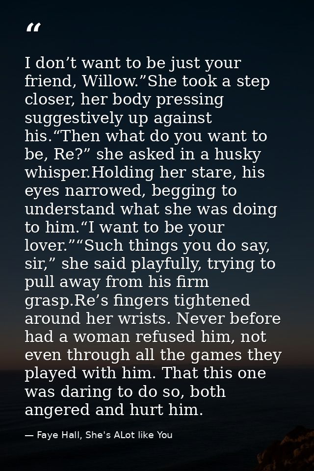 I don’t want to be just your friend, Willow.”She took a step closer, her body pressing suggestively up against his.“Then — Faye Hall, She's ALot like You