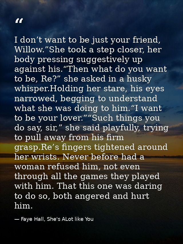 I don’t want to be just your friend, Willow.”She took a step closer, her body pressing suggestively up against his.“Then — Faye Hall, She's ALot like You